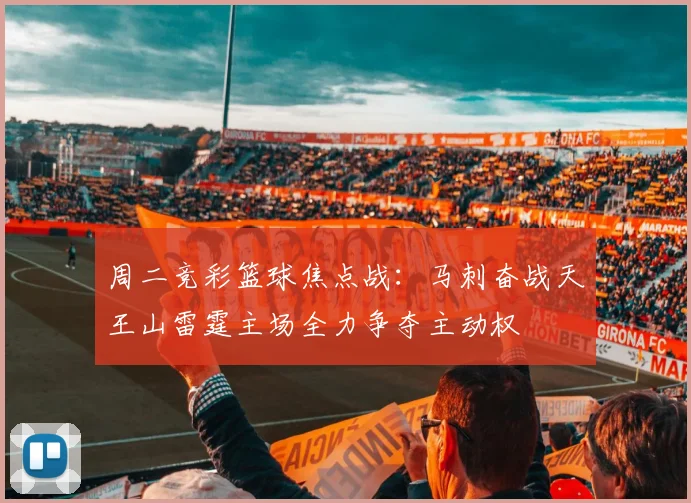 周二竞彩篮球焦点战：马刺奋战天王山雷霆主场全力争夺主动权